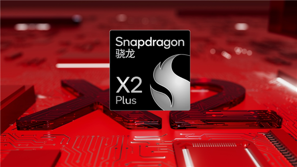 高通发布骁龙X2 Plus：单核性能提升35%！AI算力达80 TOPS